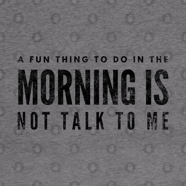 A Fun Thing To Do In The Morning Is Not Talk To Me - Funny Sayings by Textee Store